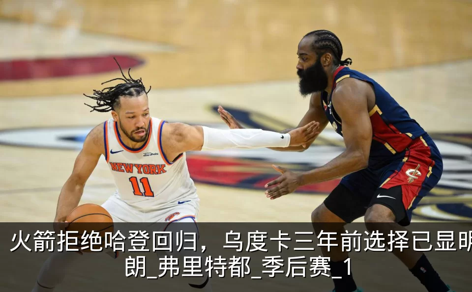 火箭拒绝哈登回归，乌度卡三年前选择已显明朗_弗里特都_季后赛_1